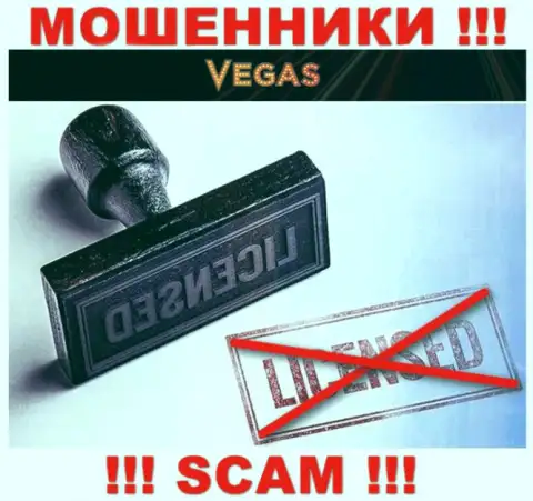 У организации Vegas Casino НЕТ ЛИЦЕНЗИИ НА ОСУЩЕСТВЛЕНИЕ ДЕЯТЕЛЬНОСТИ, а это значит, что они занимаются незаконными действиями